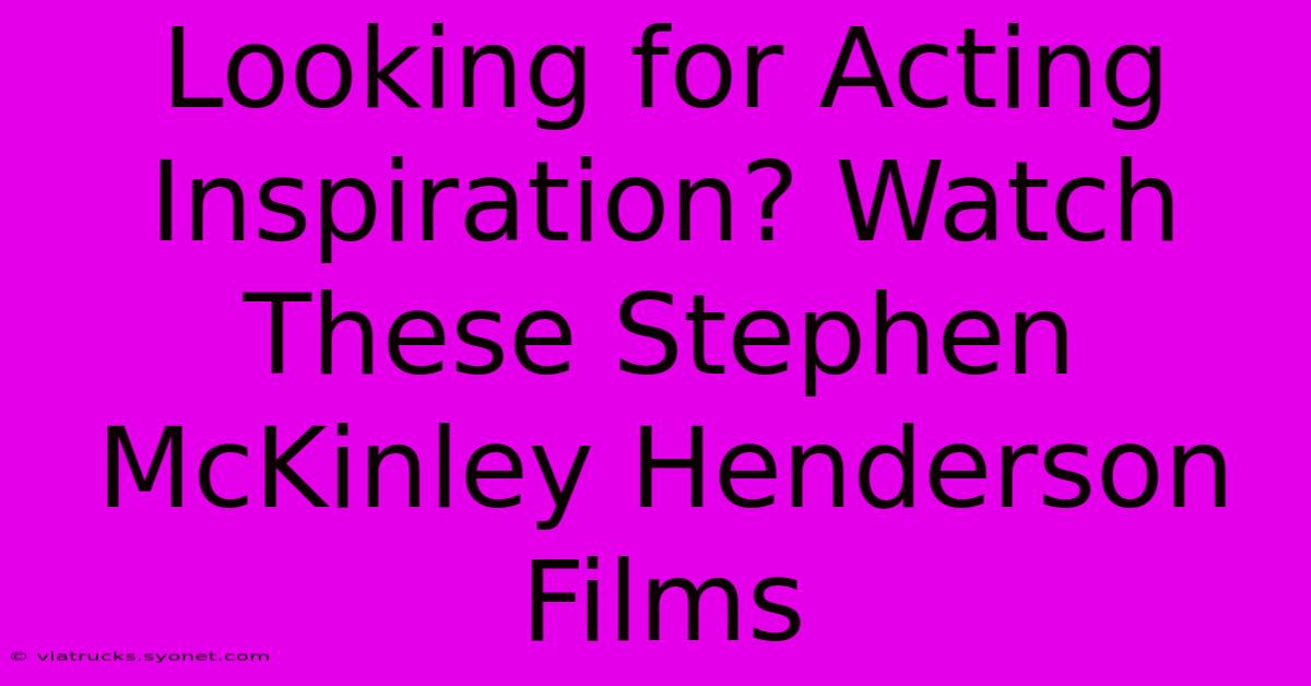 Looking For Acting Inspiration? Watch These Stephen McKinley Henderson Films