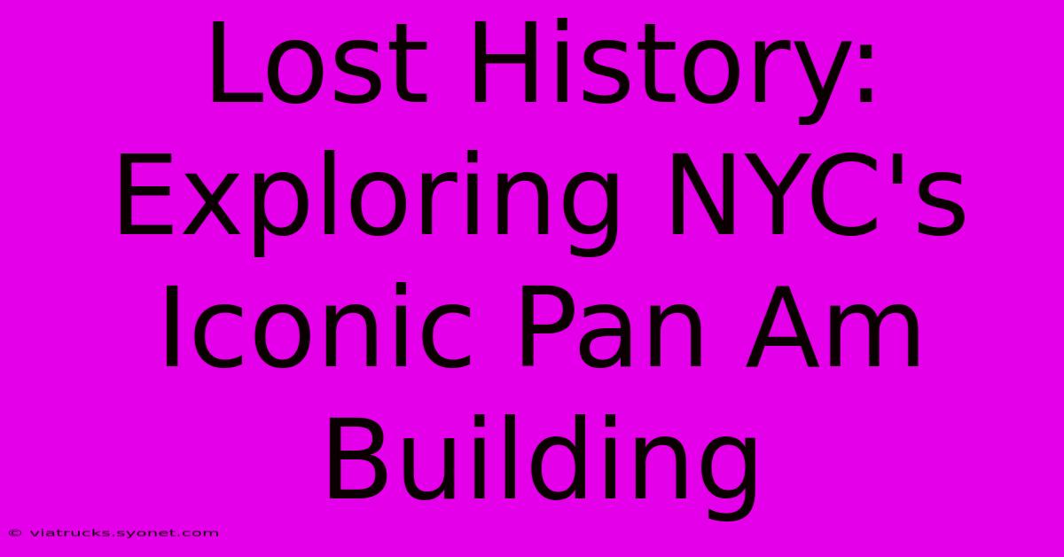 Lost History: Exploring NYC's Iconic Pan Am Building