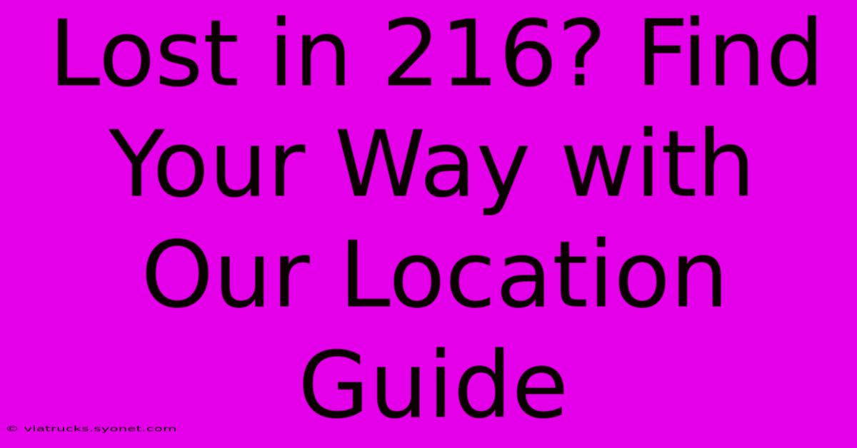 Lost In 216? Find Your Way With Our Location Guide