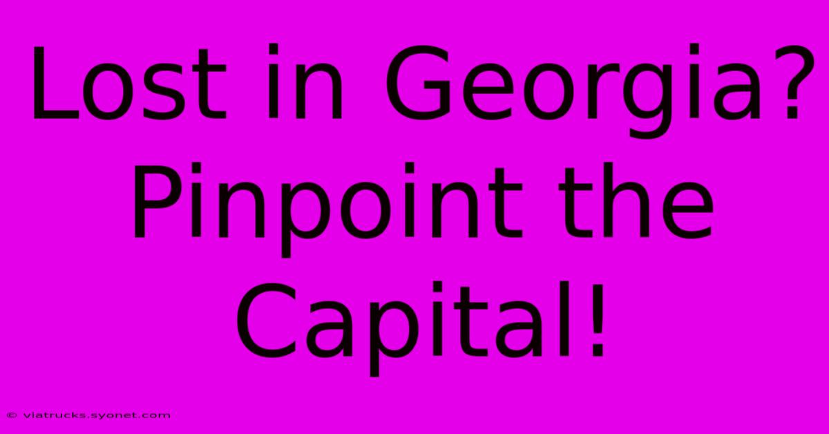 Lost In Georgia? Pinpoint The Capital!