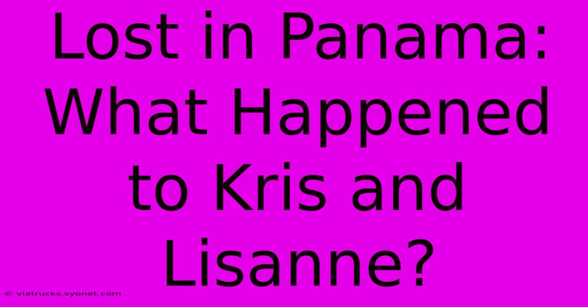 Lost In Panama: What Happened To Kris And Lisanne?