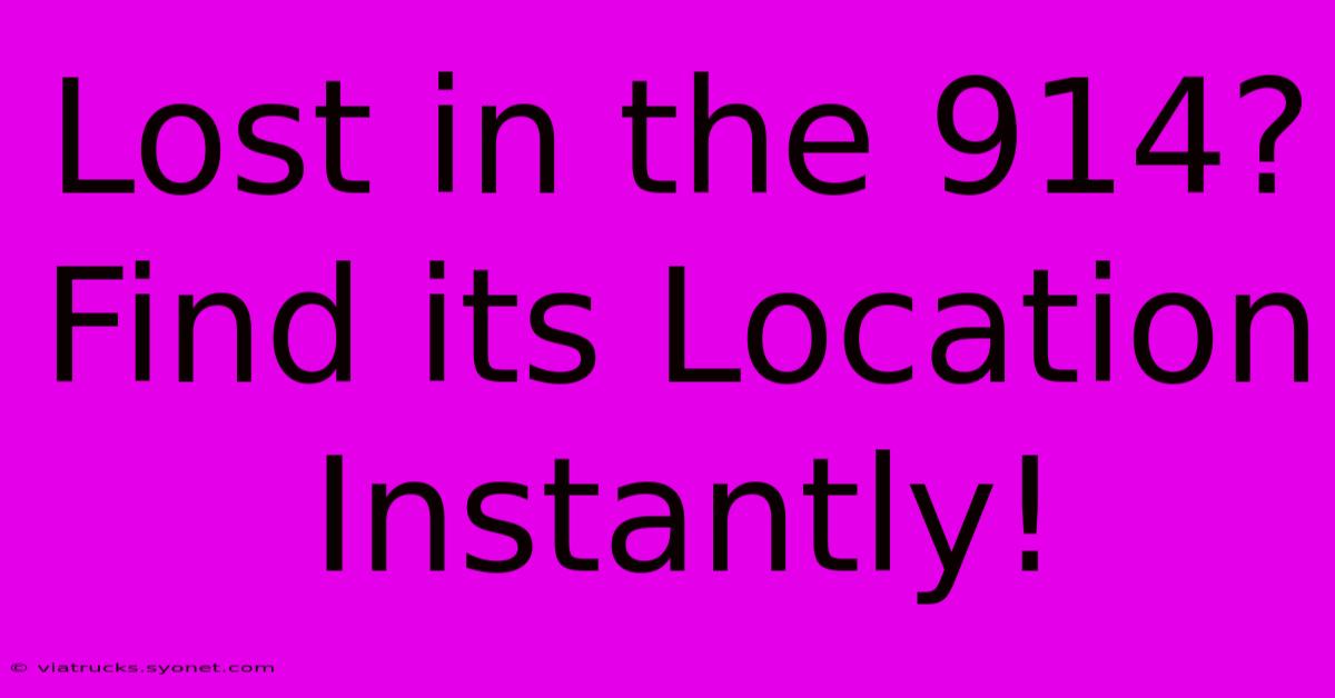 Lost In The 914? Find Its Location Instantly!