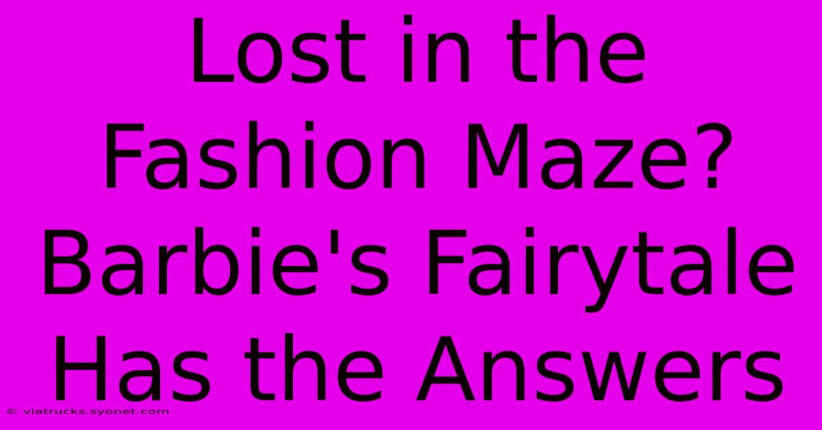 Lost In The Fashion Maze? Barbie's Fairytale Has The Answers