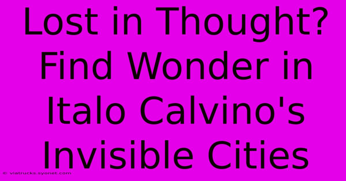 Lost In Thought? Find Wonder In Italo Calvino's Invisible Cities