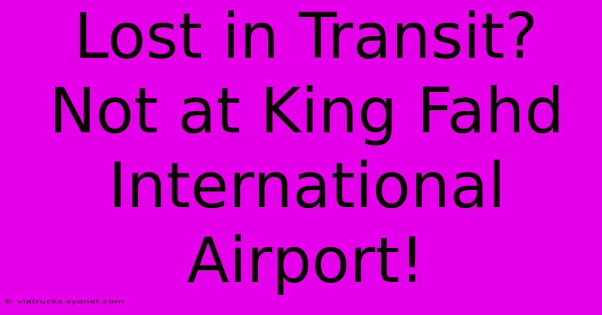 Lost In Transit? Not At King Fahd International Airport!