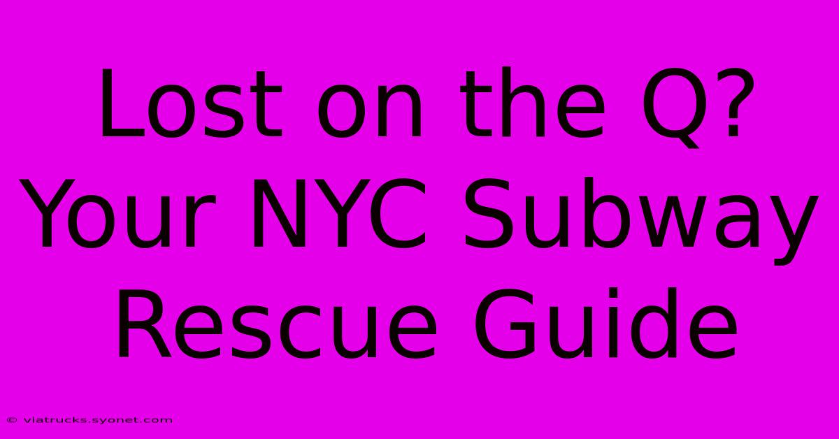 Lost On The Q? Your NYC Subway Rescue Guide