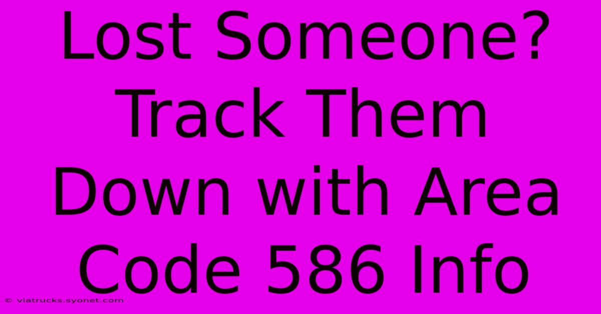 Lost Someone? Track Them Down With Area Code 586 Info