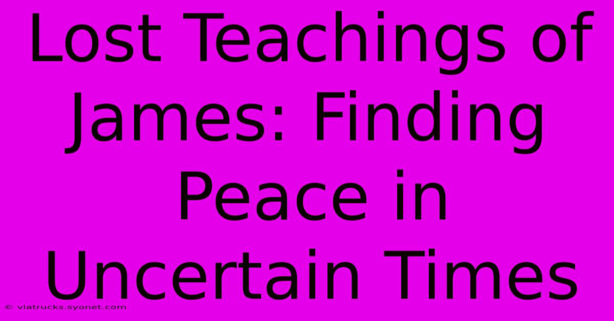 Lost Teachings Of James: Finding Peace In Uncertain Times