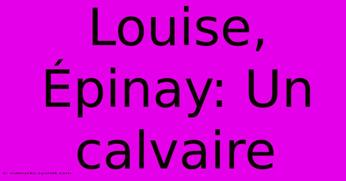 Louise, Épinay: Un Calvaire