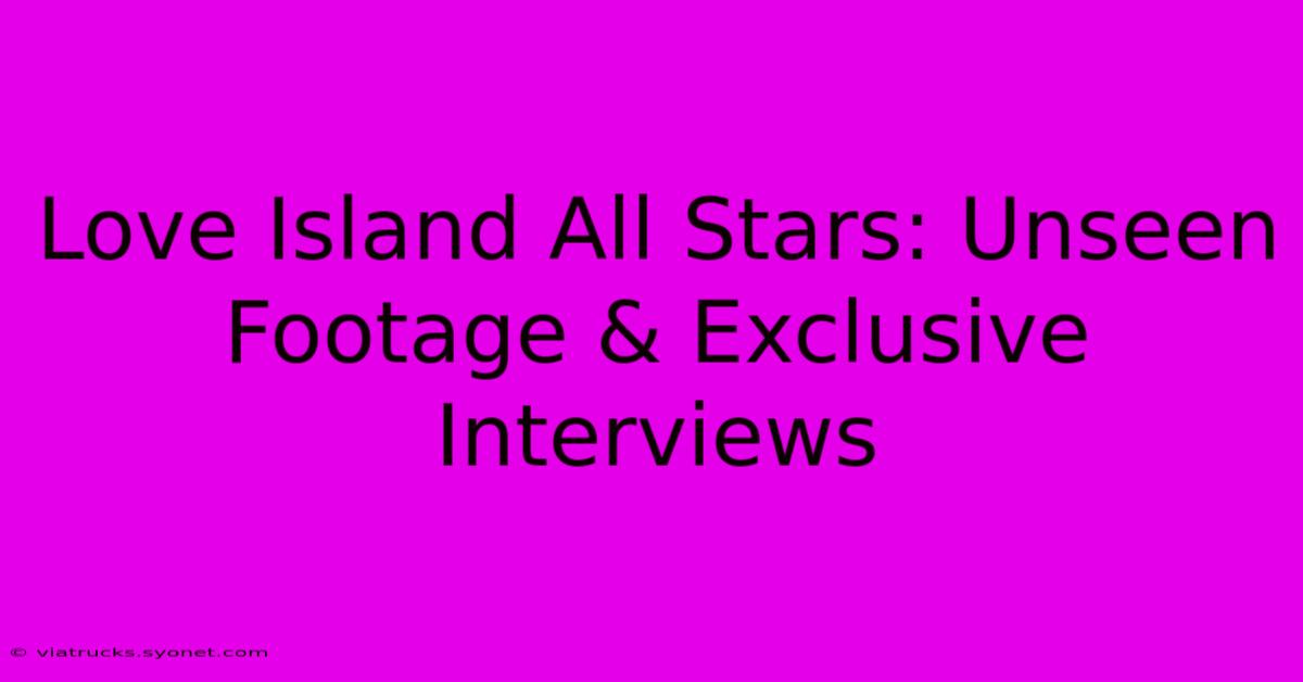 Love Island All Stars: Unseen Footage & Exclusive Interviews