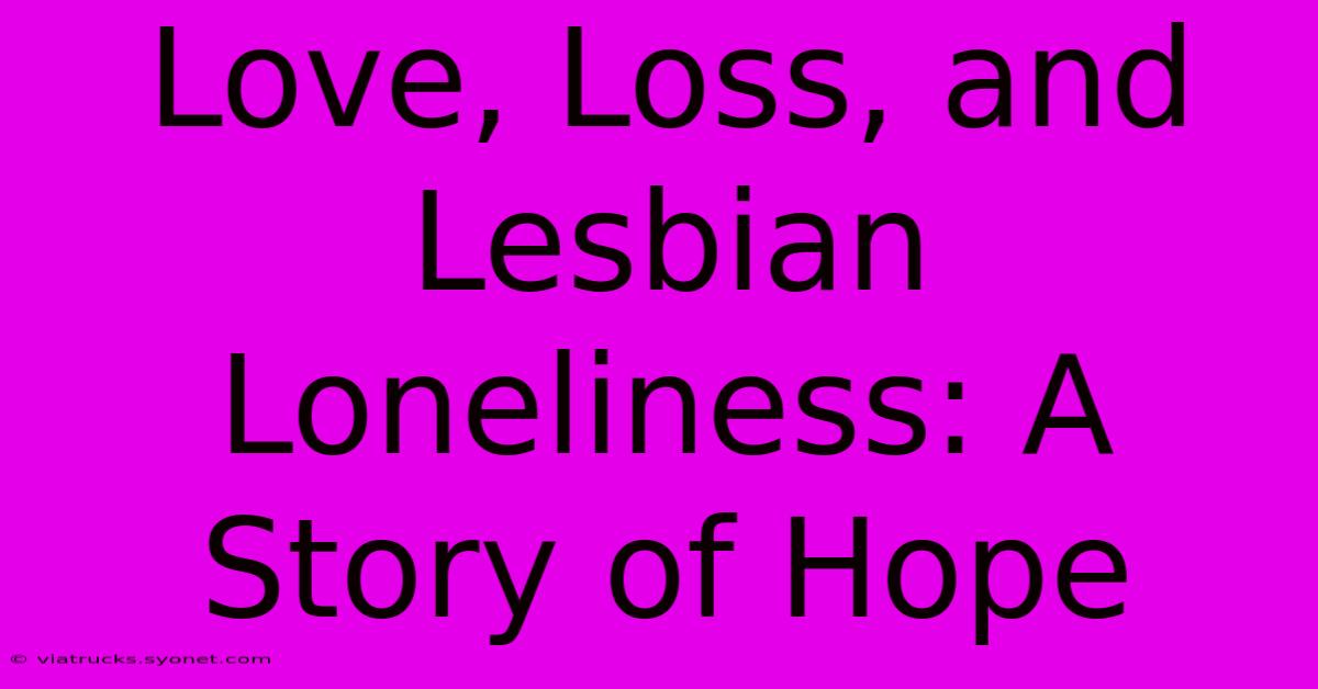 Love, Loss, And Lesbian Loneliness: A Story Of Hope