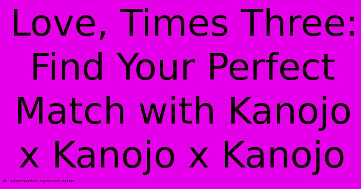 Love, Times Three: Find Your Perfect Match With Kanojo X Kanojo X Kanojo