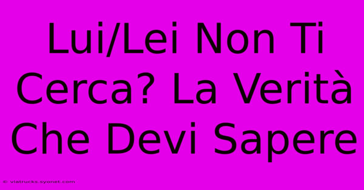 Lui/Lei Non Ti Cerca? La Verità Che Devi Sapere