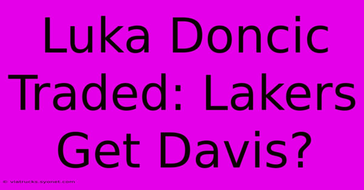 Luka Doncic Traded: Lakers Get Davis?