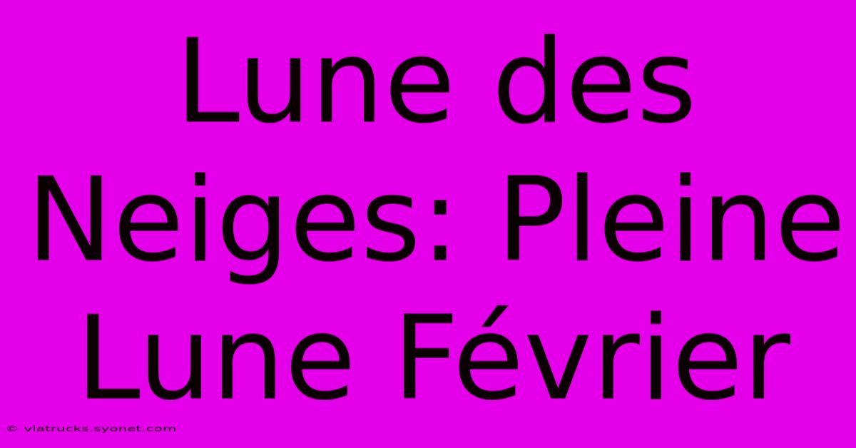 Lune Des Neiges: Pleine Lune Février