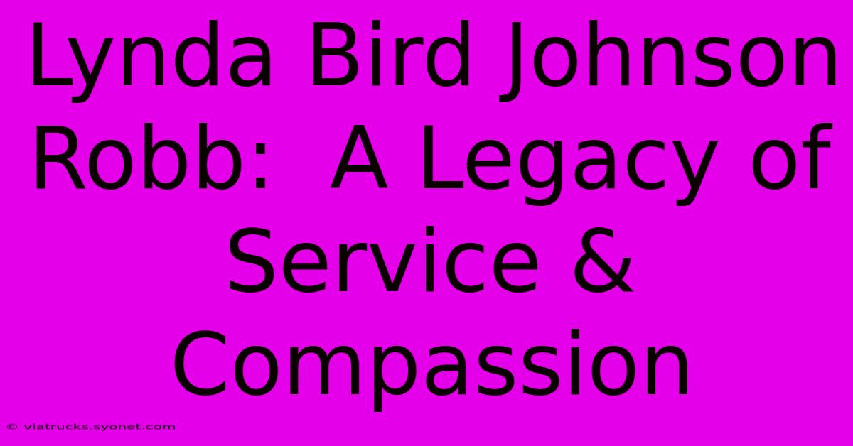 Lynda Bird Johnson Robb:  A Legacy Of Service & Compassion