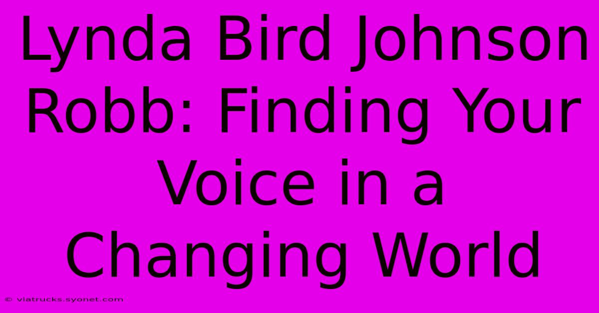 Lynda Bird Johnson Robb: Finding Your Voice In A Changing World