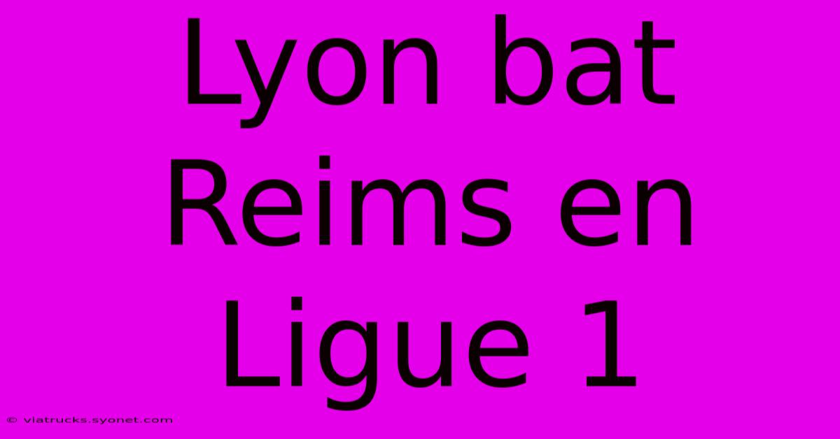 Lyon Bat Reims En Ligue 1