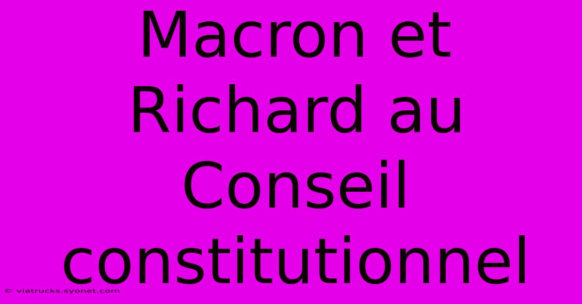 Macron Et Richard Au Conseil Constitutionnel