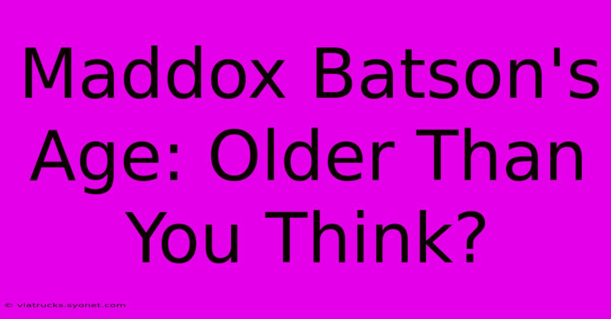 Maddox Batson's Age: Older Than You Think?