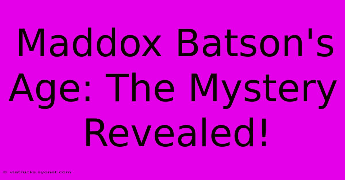 Maddox Batson's Age: The Mystery Revealed!