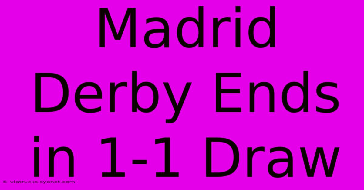 Madrid Derby Ends In 1-1 Draw