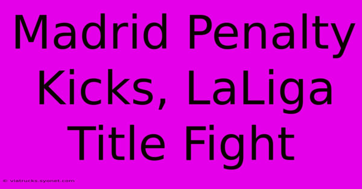 Madrid Penalty Kicks, LaLiga Title Fight