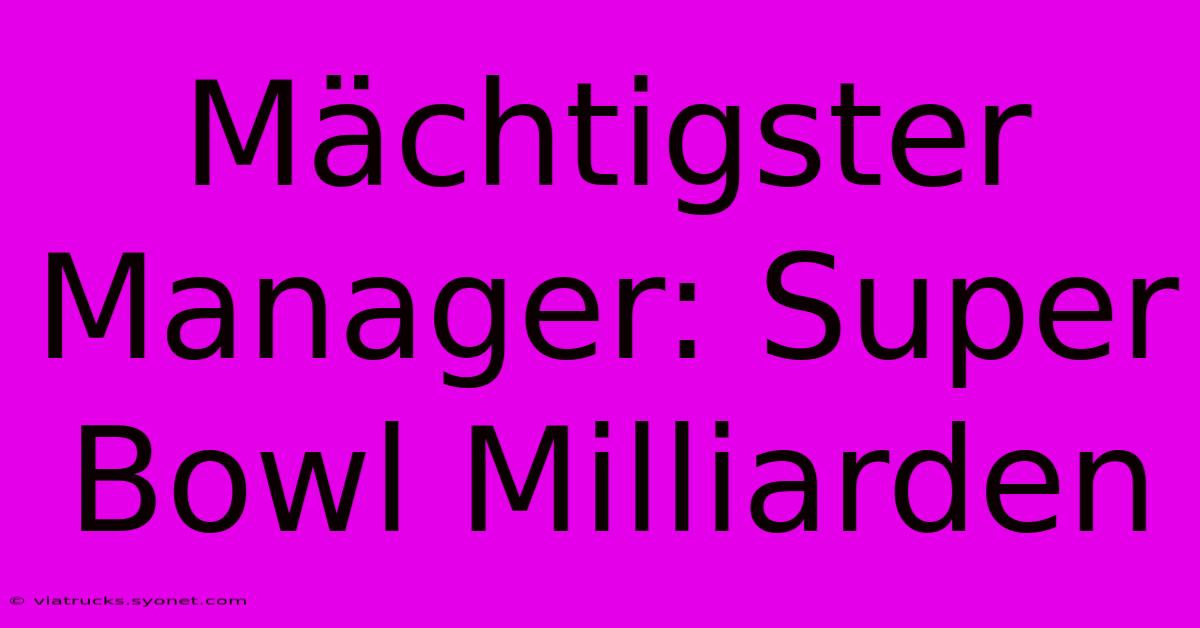 Mächtigster Manager: Super Bowl Milliarden