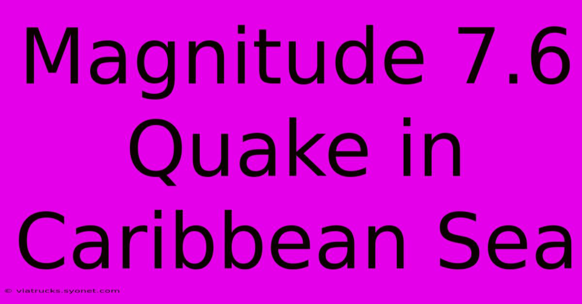 Magnitude 7.6 Quake In Caribbean Sea