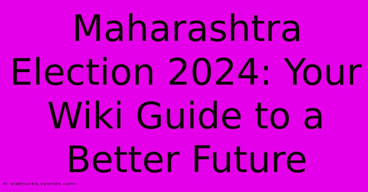 Maharashtra Election 2024: Your Wiki Guide To A Better Future