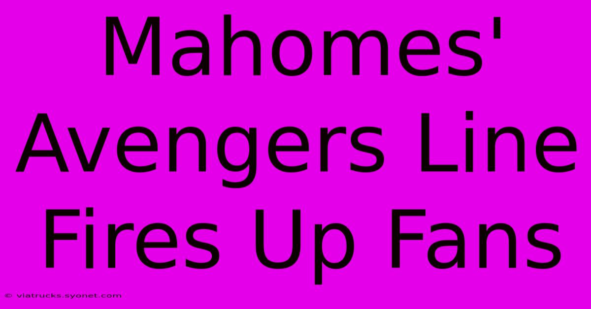 Mahomes' Avengers Line Fires Up Fans