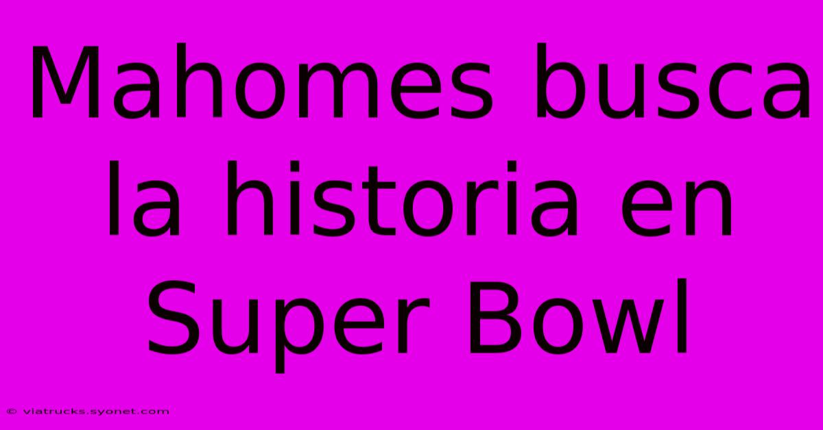 Mahomes Busca La Historia En Super Bowl