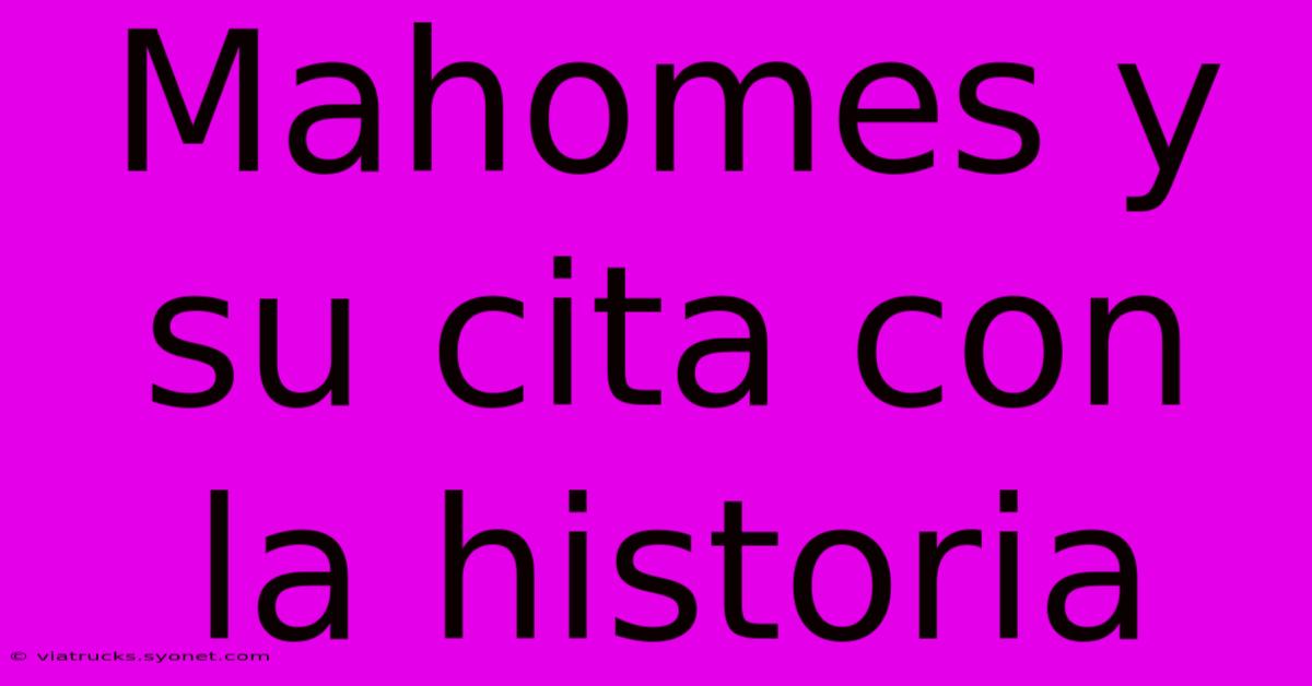 Mahomes Y Su Cita Con La Historia