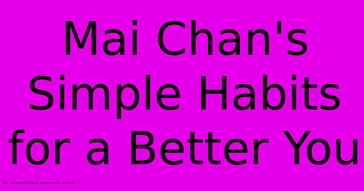 Mai Chan's Simple Habits For A Better You