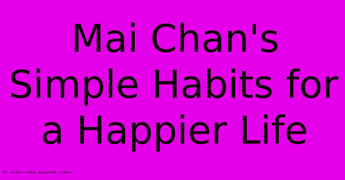 Mai Chan's Simple Habits For A Happier Life