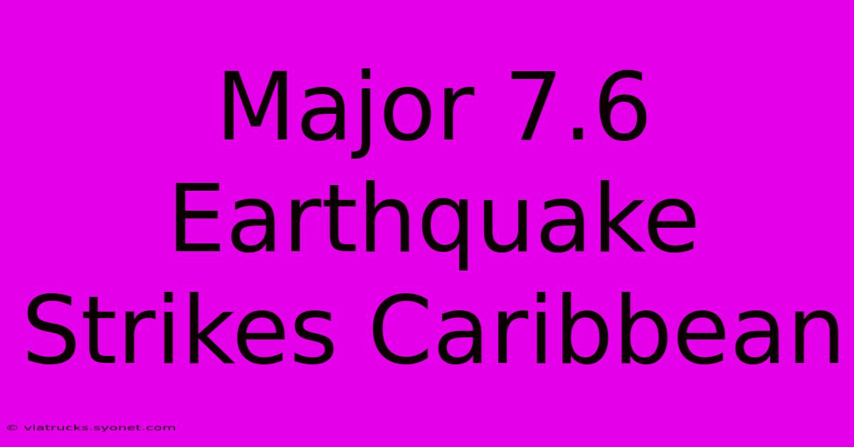 Major 7.6 Earthquake Strikes Caribbean