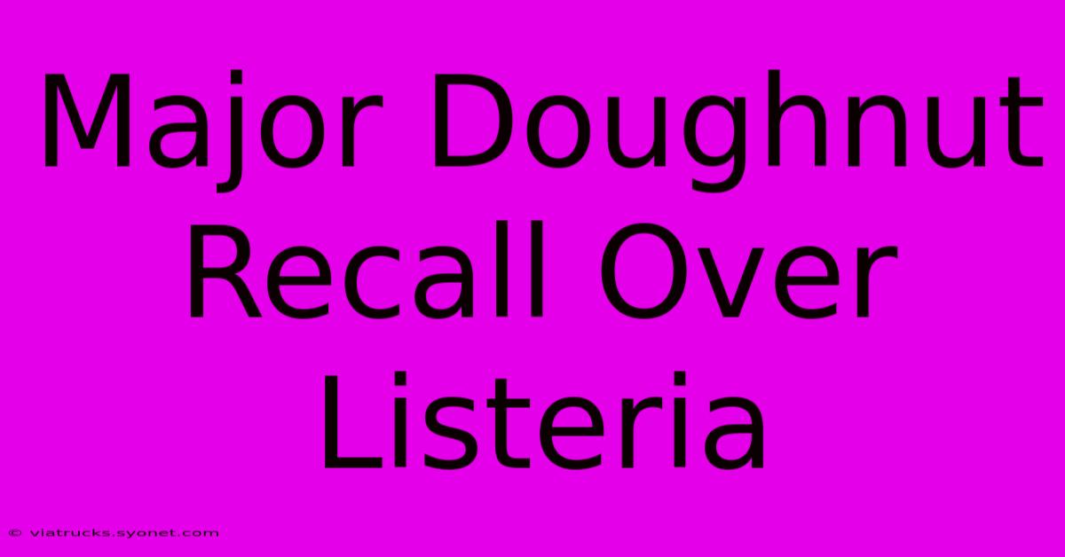 Major Doughnut Recall Over Listeria