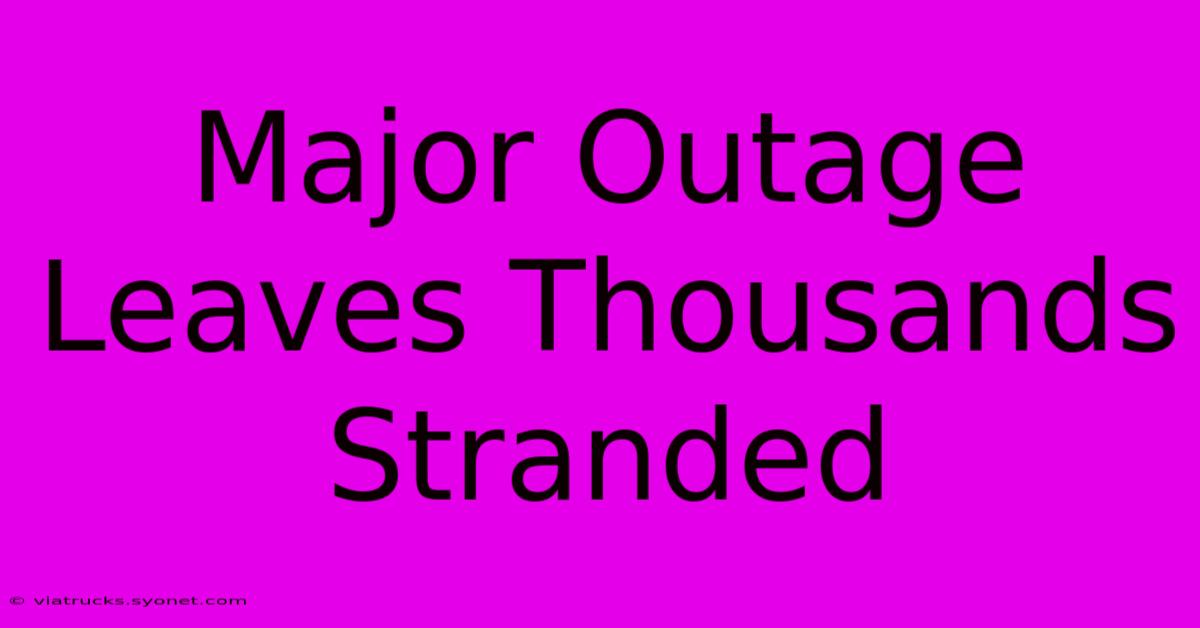 Major Outage Leaves Thousands Stranded