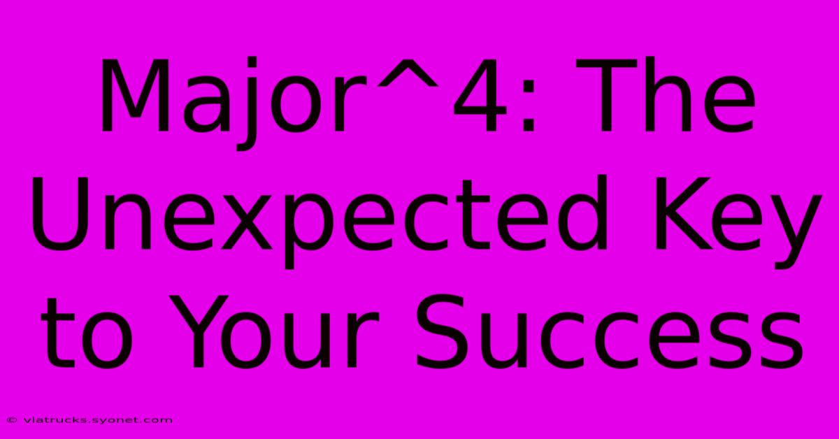 Major^4: The Unexpected Key To Your Success