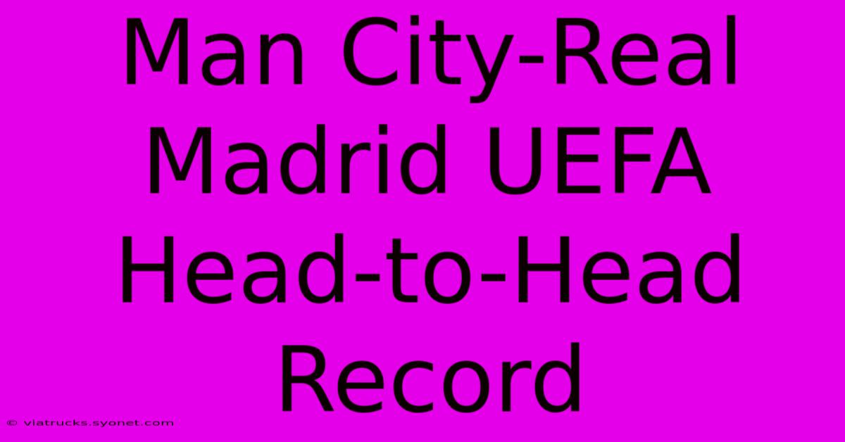 Man City-Real Madrid UEFA Head-to-Head Record