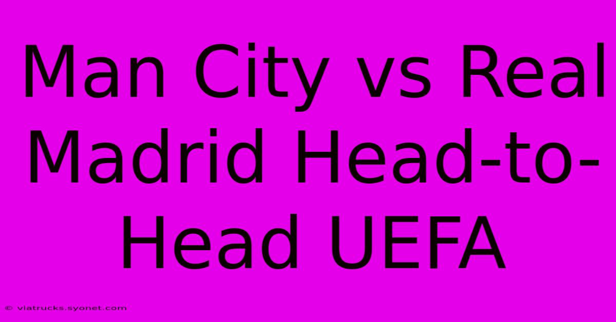 Man City Vs Real Madrid Head-to-Head UEFA