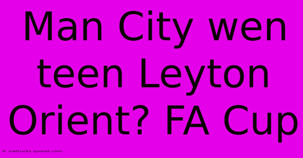 Man City Wen Teen Leyton Orient? FA Cup