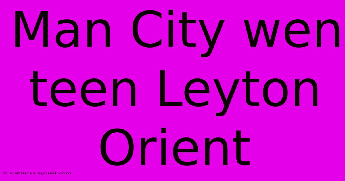 Man City Wen Teen Leyton Orient