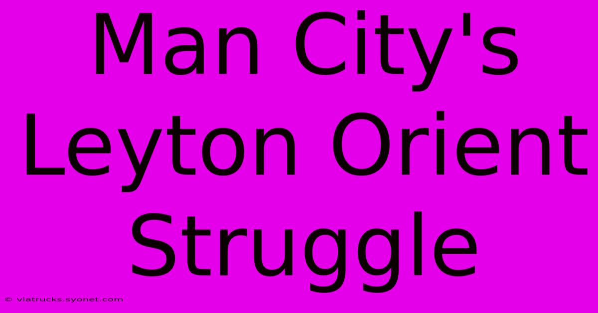 Man City's Leyton Orient Struggle