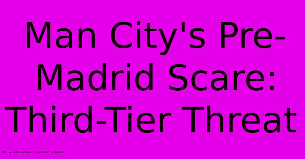 Man City's Pre-Madrid Scare: Third-Tier Threat