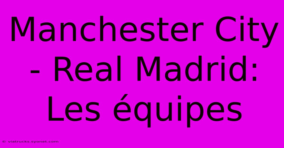 Manchester City - Real Madrid: Les Équipes