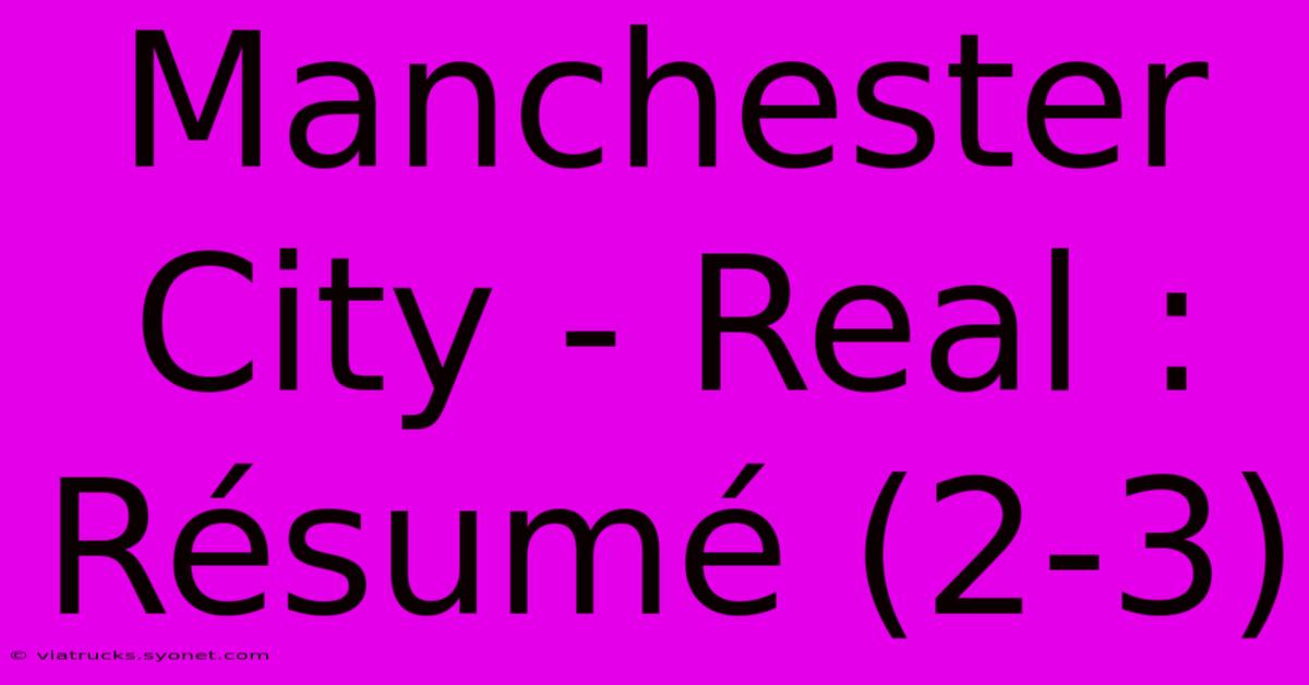 Manchester City - Real : Résumé (2-3)