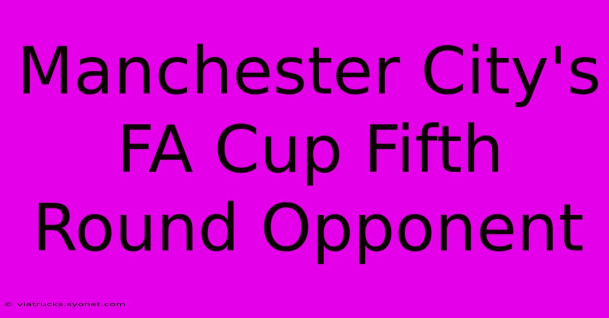 Manchester City's FA Cup Fifth Round Opponent