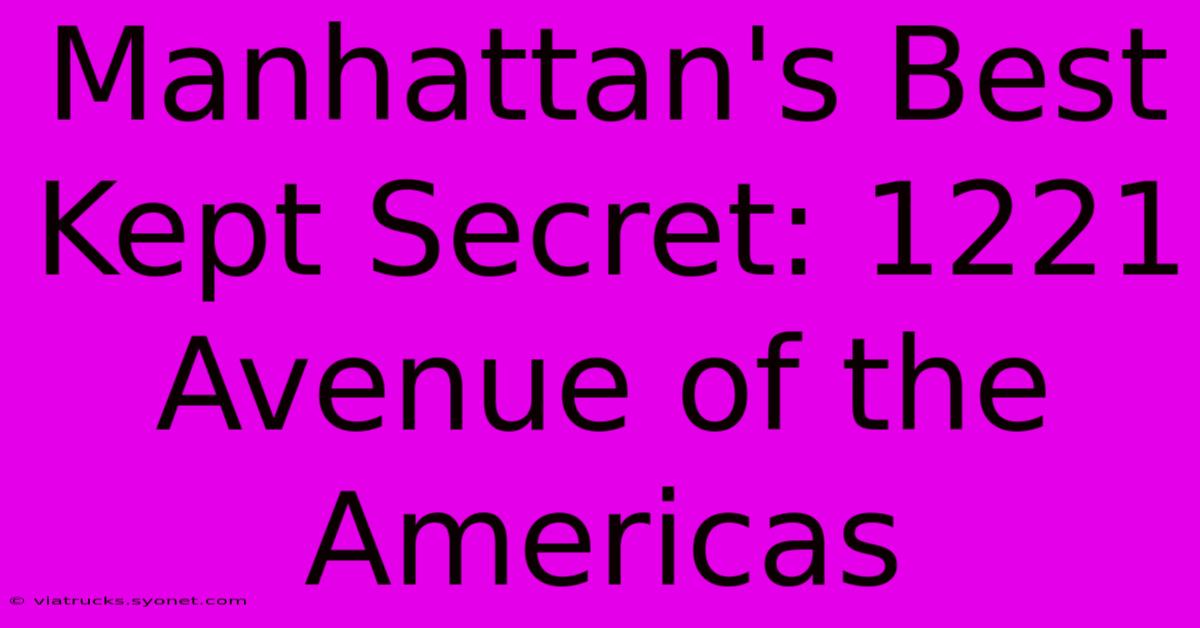 Manhattan's Best Kept Secret: 1221 Avenue Of The Americas