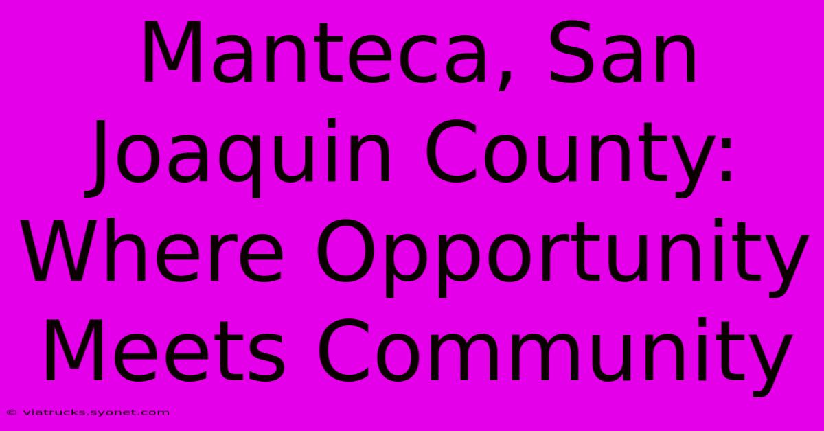 Manteca, San Joaquin County: Where Opportunity Meets Community